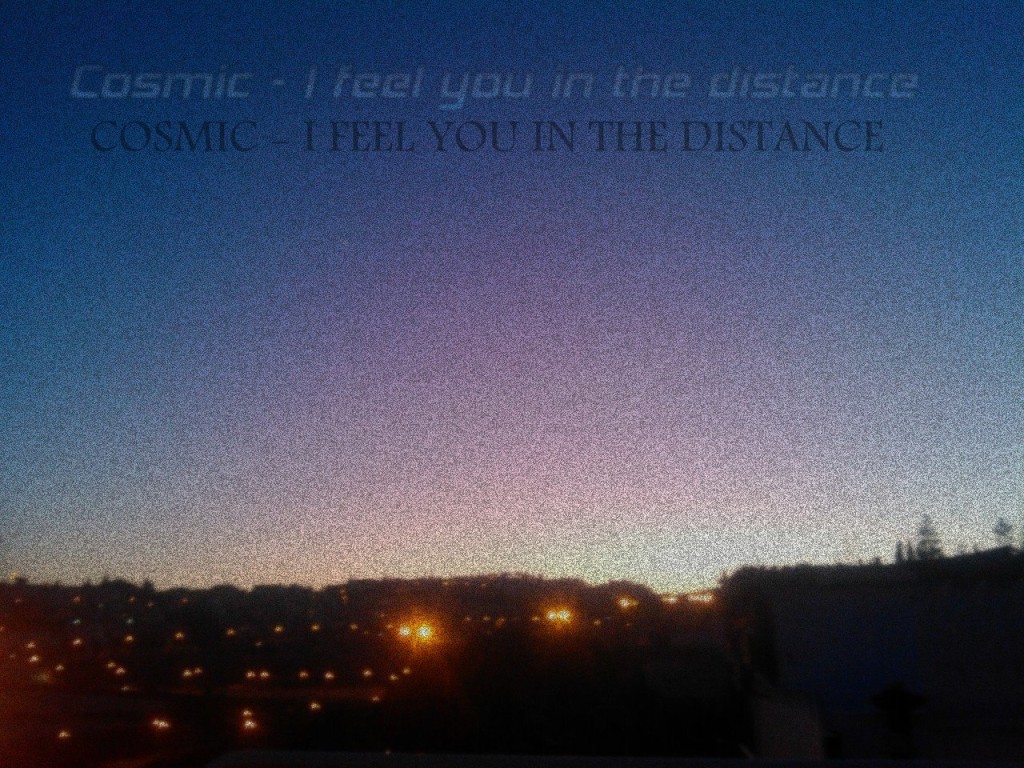 Cosmic - I feel you in the distance